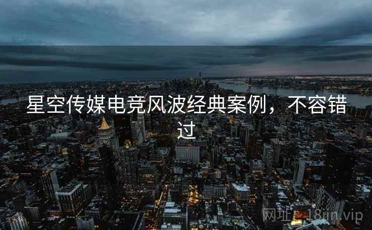 星空传媒电竞风波经典案例，不容错过